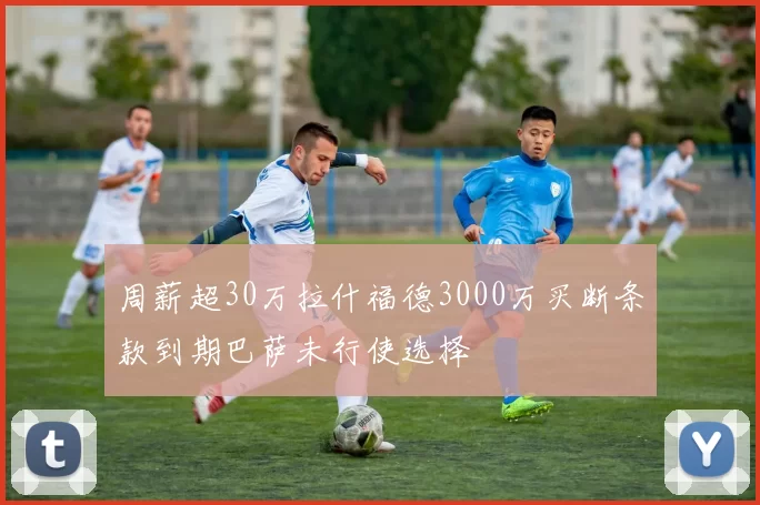 周薪超30万拉什福德3000万买断条款到期巴萨未行使选择